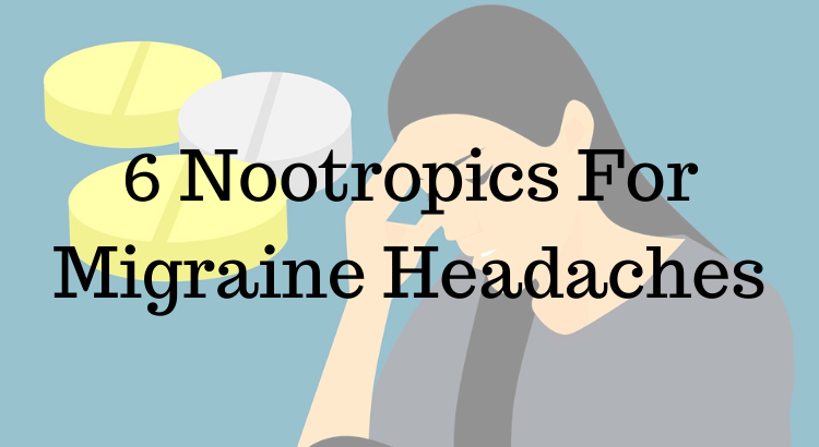 6 Nootropics For Migraine Headaches