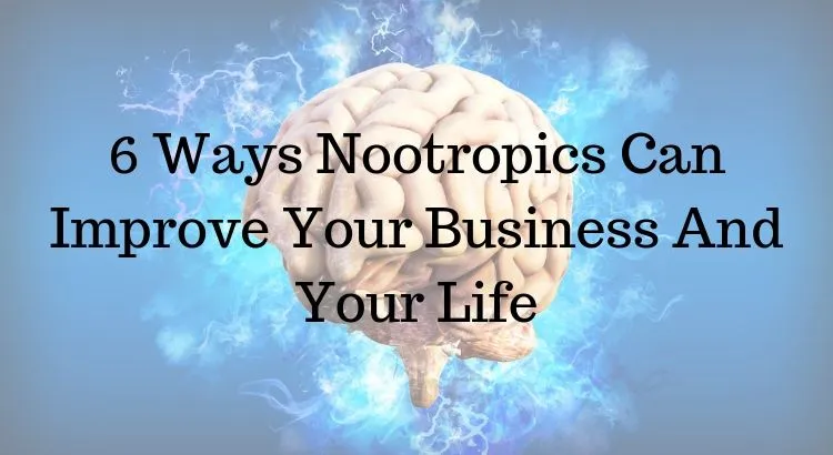 6 Ways Nootropics Can Improve Your Business And Your Life