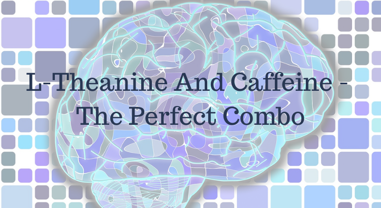 L-Theanine and Caffeine: The Perfect Combo