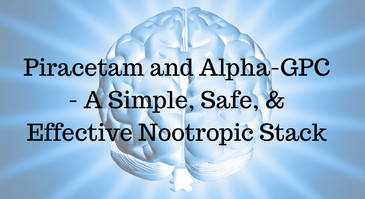 Piracetam and Alpha GPC A Simple Safe Effective Nootropic Stack
