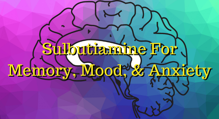 Sulbutiamine For Memory, Mood, and Anxiety