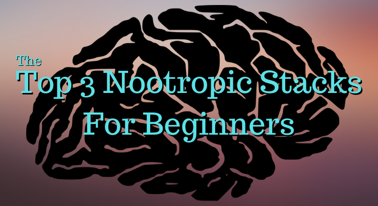 The Top 3 Nootropic Stacks For Beginners
