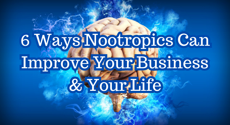 6 Ways Nootropics Can Improve Your Business And Your Life
